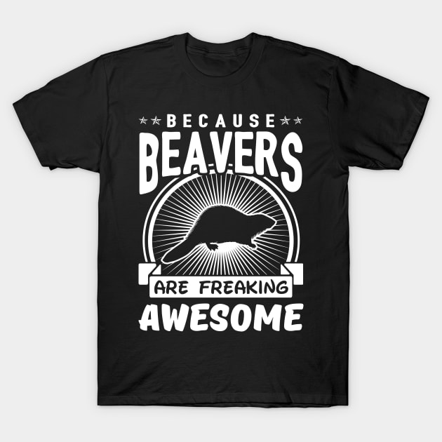 Beavers Are Freaking Awesome T-Shirt by solsateez